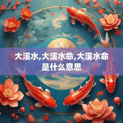大溪水,大溪水命,大溪水命是什么意思