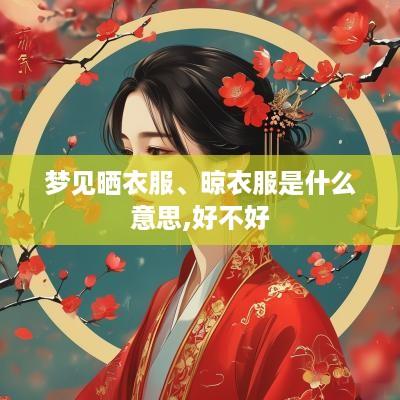 梦见晒衣服、晾衣服是什么意思,好不好