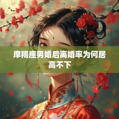 摩羯座男婚后离婚率为何居高不下