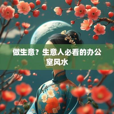 做生意？生意人必看的办公室风水