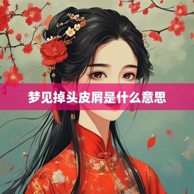 梦见掉头皮屑是什么意思
