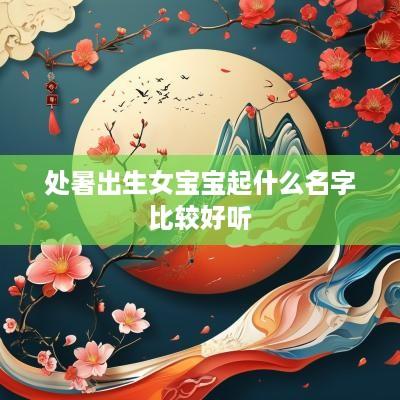 处暑出生女宝宝起什么名字比较好听