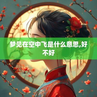 梦见在空中飞是什么意思,好不好