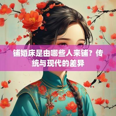 铺婚床是由哪些人来铺？传统与现代的差异
