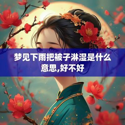 梦见下雨把被子淋湿是什么意思,好不好