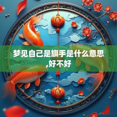 梦见自己是旗手是什么意思,好不好