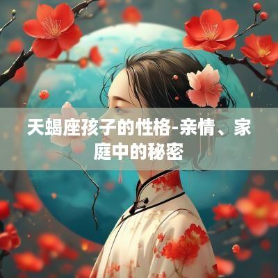 天蝎座孩子的性格-亲情、家庭中的秘密