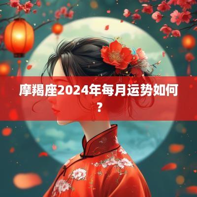 摩羯座2025年每月运势如何？