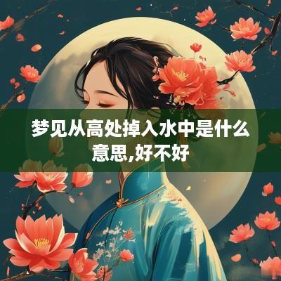 梦见从高处掉入水中是什么意思,好不好