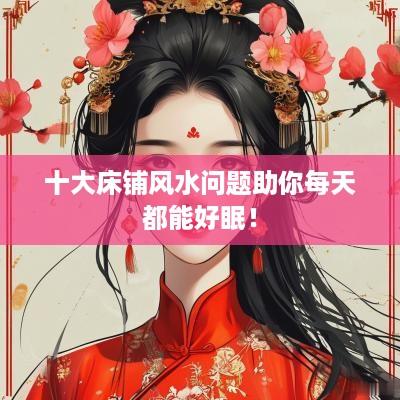 十大床铺风水问题助你每天都能好眠！
