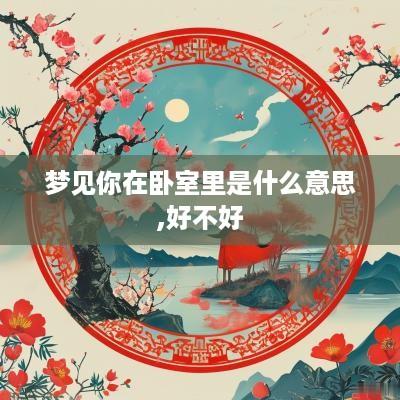 梦见你在卧室里是什么意思,好不好