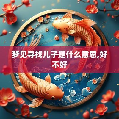 梦见寻找儿子是什么意思,好不好