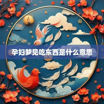 孕妇梦见吃东西是什么意思