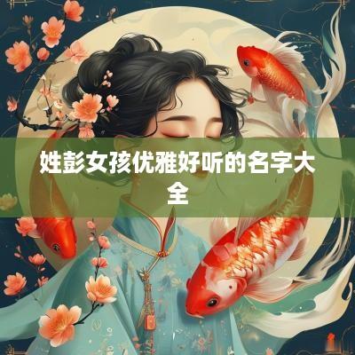 姓彭女孩优雅好听的名字大全