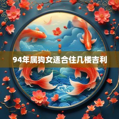 94年属狗女适合住几楼吉利