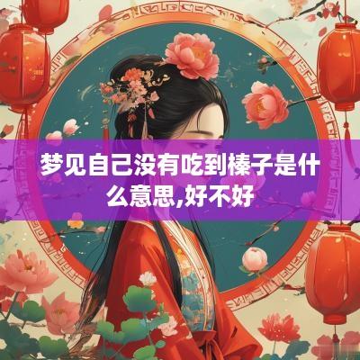 梦见自己没有吃到榛子是什么意思,好不好