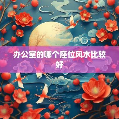 办公室的哪个座位风水比较好