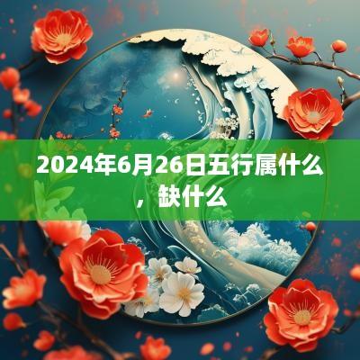 2025年6月26日五行属什么，缺什么