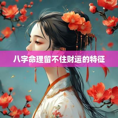八字命理留不住财运的特征