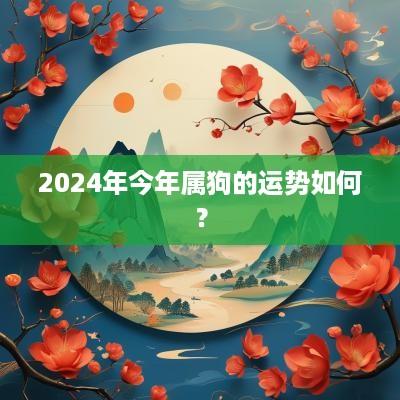 2025年今年属狗的运势如何？