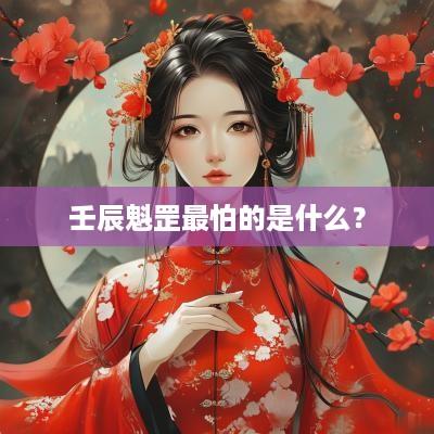 壬辰魁罡最怕的是什么？
