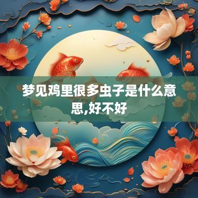 梦见鸡里很多虫子是什么意思,好不好