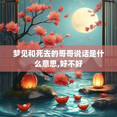 梦见和死去的哥哥说话是什么意思,好不好