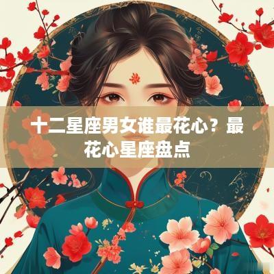 十二星座男女谁最花心？最花心星座盘点