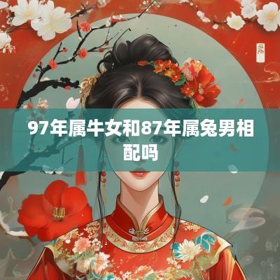 97年属牛女和87年属兔男相配吗