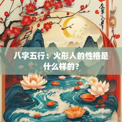 八字五行：火形人的性格是什么样的？