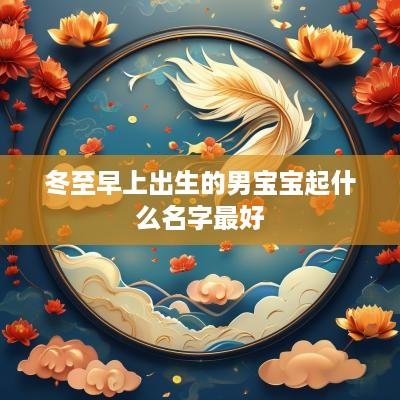 冬至早上出生的男宝宝起什么名字最好