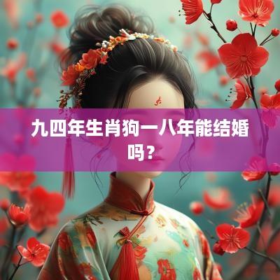 九四年生肖狗一八年能结婚吗？
