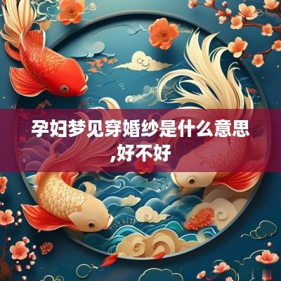 孕妇梦见穿婚纱是什么意思,好不好