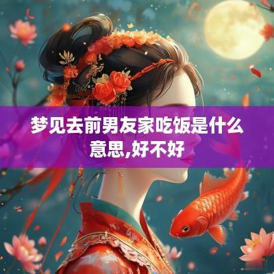 梦见去前男友家吃饭是什么意思,好不好