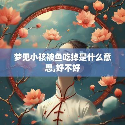 梦见小孩被鱼吃掉是什么意思,好不好