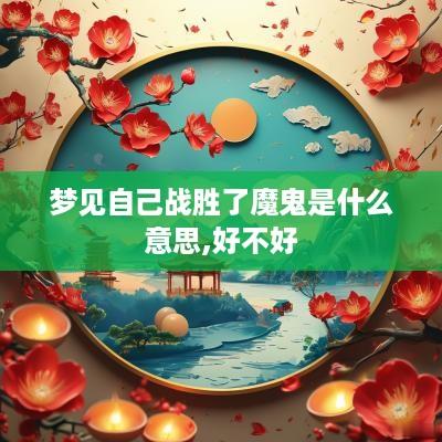 梦见自己战胜了魔鬼是什么意思,好不好