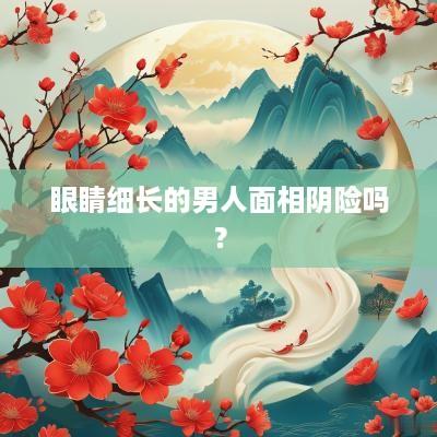 眼睛细长的男人面相阴险吗？