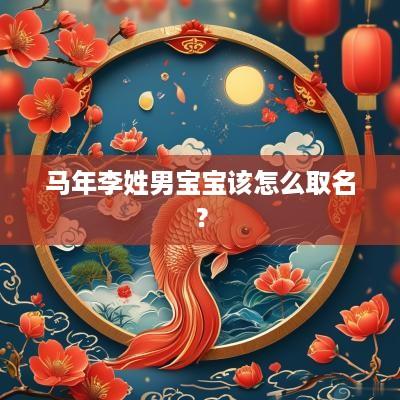 马年李姓男宝宝该怎么取名？