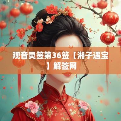 观音灵签第36签【湘子遇宝】解签网