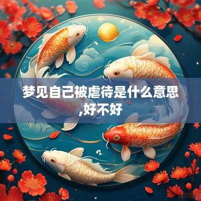 梦见自己被虐待是什么意思,好不好
