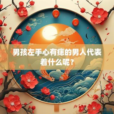 男孩左手心有痣的男人代表着什么呢？