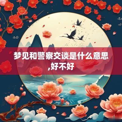 梦见和警察交谈是什么意思,好不好