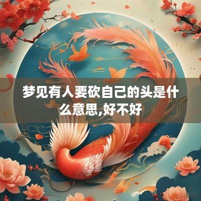 梦见有人要砍自己的头是什么意思,好不好