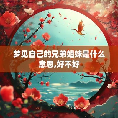 梦见自己的兄弟姐妹是什么意思,好不好