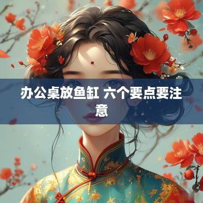 办公桌放鱼缸 六个要点要注意