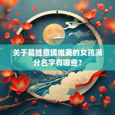 关于葛姓意境唯美的女孩满分名字有哪些？