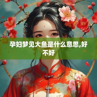 孕妇梦见大鱼是什么意思,好不好