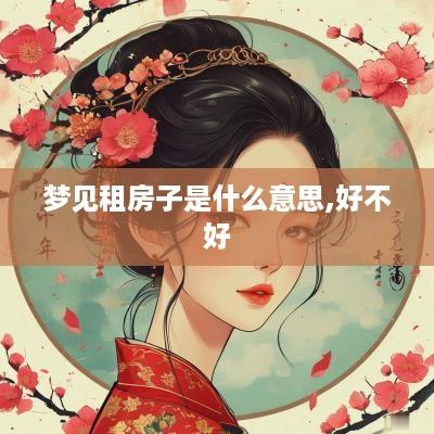 梦见租房子是什么意思,好不好