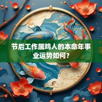 节后工作属鸡人的本命年事业运势如何？