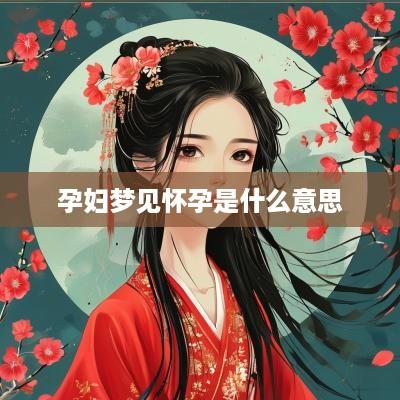 孕妇梦见怀孕是什么意思